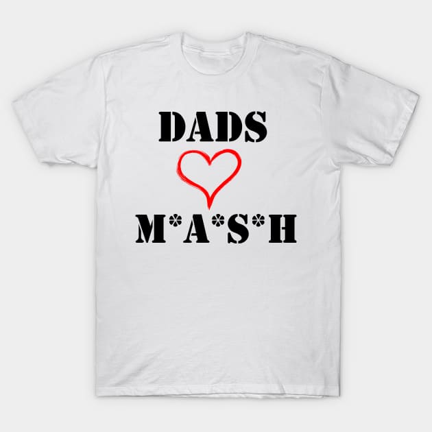Dads Love MASH T-Shirt by dopenostalgia